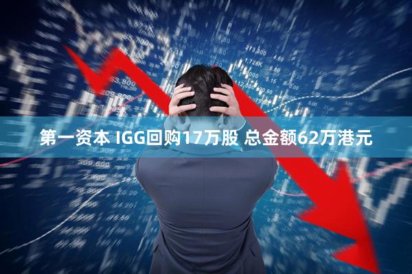 第一资本 IGG回购17万股 总金额62万港元
