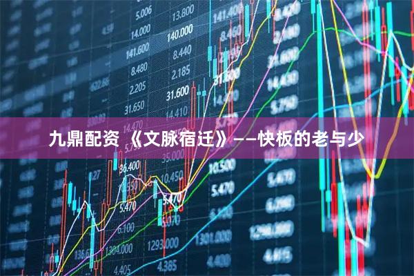 九鼎配资 《文脉宿迁》——快板的老与少